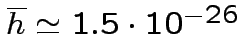 $overline{h}simeq 1.5 cdot 10^{-26}$