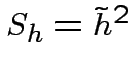 $S_h={\tilde{h}}^2$